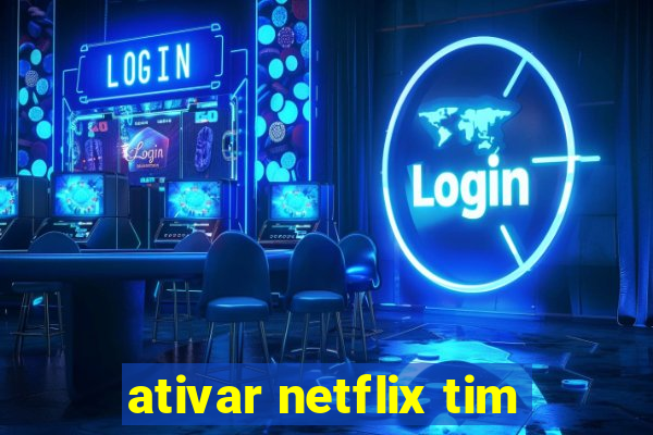 ativar netflix tim